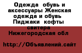 Одежда, обувь и аксессуары Женская одежда и обувь - Пиджаки, кофты, свитера. Нижегородская обл.